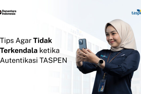 Tip Agar Tidak Terkendala Saat Autentifikasi TASPEN, Silakan Ikuti Langkah-Langkahnya